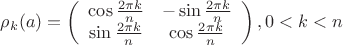 $\rho_k(a)= \left( \begin{array}{cc} \cos {\frac{2 \pi k}{n}} & -\sin{\frac{2 \pi k}{n}} \\ 
 \sin{\frac{2 \pi k}{n}} & \cos {\frac{2 \pi k}{n}} \end{array} \right), 0<k<n