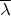 $\overline\lambda$