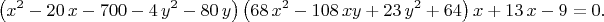 $$ \left( {x}^{2}-20\,x-700-4\,{y}^{2}-80\,y \right)  \left( 68\,{x}^{2}
-108\,xy+23\,{y}^{2}+64 \right) x+13\,x-9=0.$$