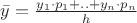 $\bar{y}=\frac{ y_1 \cdot p_1 + ..+y_n\cdot p_n}{h}$
