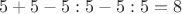 $5+5-5:5-5:5=8$