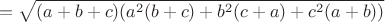 $$=\sqrt {(a+b+c)(a^2 (b+c)+b^2 (c+a)+c^2 (a+b))}$$