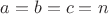 $a=b=c=n$ $a=b=c=n$