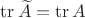 $\operatorname{tr}\widetilde A=\operatorname{tr}{A}$ $\operatorname{tr}\widetilde A=\operatorname{tr}{A}$