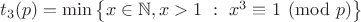 ${t_3}(p) = \min \left\lbrace{x \in {\mathbb N}, x>1\ :\ x^3 \equiv 1 \pmod p}\right\rbrace$