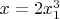 $x=2x_1^3$