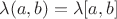 $\lambda(a,b)=\lambda[a,b]$