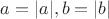 $a=|a|,b=|b|$