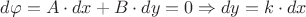 $d\varphi=A\cdot dx+B\cdot dy=0 \Rightarrow dy=k\cdot dx$