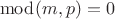 $ \bmod(m,p)=0 $