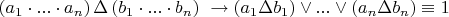 $ \left( a_{1}\cdot ... \cdot a_{n}  \right) \Delta \left( b_{1}\cdot ... \cdot b_{n} \right) \right\ \rightarrow  \left( a_{1} \Delta b_{1} \right) \vee ... \vee \left( a_{n} \Delta b_{n} \right) \equiv 1 $