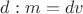$d: m=dv$