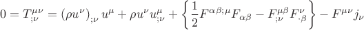 $$\[
0 = T^{\mu \nu } _{;\nu }  = \left( {\rho u^\nu  } \right)_{;\nu } u^\mu   + \rho u^\nu  u_{;\nu }^\mu   + \left\{ {\frac{1}
{2}F^{\alpha \beta ;\mu } F_{\alpha \beta }  - F_{;\nu }^{\mu \beta } F_{ \cdot \beta }^\nu  } \right\} - F^{\mu \nu } j_\nu  
\]
$$