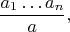 $$\frac {a_1&hellip;a_n}{a},$$