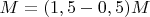$M= (1,5 - 0,5)M$
