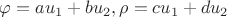 $\varphi=au_1+bu_2, \rho=cu_1+du_2$