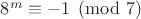 $8^m\equiv-1\pmod{7}$