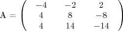 A = \left( {\begin{array}{*{20}{c}}{\begin{array}{*{20}{c}}{ - 4}\\4\\4\end{array}}&{\begin{array}{*{20}{c}}{ - 2}\\8\\{14}\end{array}}&{\begin{array}{*{20}{c}}2\\{ - 8}\\{ - 14}\end{array}}\end{array}} \right)
