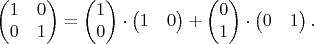 $$\begin{pmatrix}1&0\\0&1\end{pmatrix}=\begin{pmatrix}1\\0\end{pmatrix}\cdot\begin{pmatrix}1&0\end{pmatrix}+\begin{pmatrix}0\\1\end{pmatrix}\cdot\begin{pmatrix}0&1\end{pmatrix}.$$