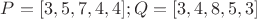 $P=[3,5 ,7, 4, 4]; Q=[3, 4, 8, 5, 3]
$