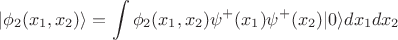 $$
|\phi_2(x_1,x_2)\rangle = \int \phi_2(x_1,x_2) \psi^+(x_1)\psi^+(x_2)|0\rangle dx_1dx_2 
$$