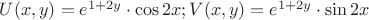 $\[U(x,y) = {e^{1 + 2y}} \cdot \cos 2x;V(x,y) = {e^{1 + 2y}} \cdot \sin 2x\]$