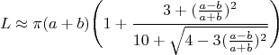 $$L\approx \pi (a+b) \Biggr(1+ \frac{3+(\frac{a-b}{a+b})^2}{10+\sqrt{4-3(\frac{a-b}{a+b})^2}}\Biggr)$$