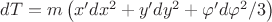 $dT = m\left({x'dx^2 + y'dy^2 + \varphi'd\varphi^2/3}\right)$