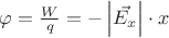 $\varphi = \frac{W}{q} = - \left \lvert \vec{E_x} \right \rvert \cdot x$