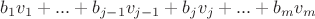 $b_1v_1+...+b_{j-1}v_{j-1}+b_jv_j+...+b_mv_m$