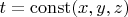 $t=\operatorname{const}(x,y,z)$