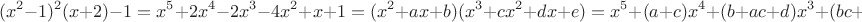 $$(x^2-1)^2(x+2)-1=x^5+2x^4-2x^3-4x^2+x+1=(x^2+ax+b)(x^3+cx^2+dx+e)=x^5+(a+c)x^4+(b+ac+d)x^3+(bc+ad+e)x^2+(bd+ae)x+be$$