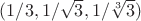 $(1/3,1/\sqrt{3},1/\sqrt[3]{3})$