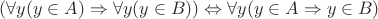 $(\forall y(y \in A) \Rightarrow \forall y (y \in B)) \Leftrightarrow \forall y (y \in A \Rightarrow y \in B)$