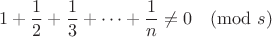 $$1+\frac{1}{2}+\frac{1}{3}+\cdots+\frac{1}{n} \ne 0 \pmod s$$