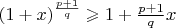 $(1+x)^{\frac{p+1}{q}}\geqslant 1+\frac{p+1}{q}x$