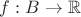 $f:B\to\mathbb{R}$