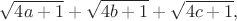 $$\sqrt{4a+1}+\sqrt{4b+1}+\sqrt{4c+1},$$