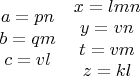 $\begin{matrix} a=pn\\ 
b=qm\\ 
c=vl
\end{matrix}\ \ \  \begin{matrix}
x=lmn\\ 
y=vn\\ 
t=vm\\ 
z=kl
\end{matrix}$