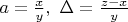 $a=\frac{x}{y},\  \Delta=\frac{z-x}{y}$