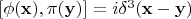 $[\phi (\mathbf{x}), \pi (\mathbf{y})] = i\delta^3 (\mathbf{x} -\mathbf{y})$