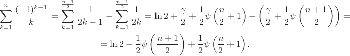 $$\begin{gathered}\sum\limits_{k=1}^n\frac{(-1)^{k-1}}{k}=\sum\limits_{k=1}^{\frac{n+1}{2}}\frac{1}{2k-1}-\sum\limits_{k=1}^{\frac{n-1}{2}}\frac{1}{2k}=\ln 2+\frac{\gamma}{2}+\frac{1}{2}\psi\left(\frac{n}{2}+1\right)-\left(\frac{\gamma}{2}+\frac{1}{2}\psi\left(\frac{n+1}{2}\right)\right)=\\
=\ln 2-\frac{1}{2}\psi\left(\frac{n+1}{2}\right)+\frac{1}{2}\psi\left(\frac{n}{2}+1\right).\end{gathered}$$