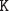 \begin{verbatim}  K \end{verbatim}