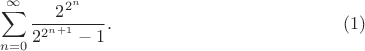 $$
\sum_{n=0}^\infty \frac{2^{2^n}}{2^{2^{n+1}}-1}.\eqno{(1)}
$$
