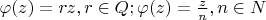 $\varphi(z)=rz, r \in Q; \varphi(z)=\frac{z} {n}, n \in N$