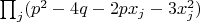 $\prod_j  (p^2 - 4q - 2 p x_j -3 x_j^2)$