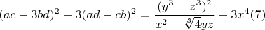 $$(ac - 3bd)^2-3(ad - cb)^2= \frac {(y^3-z^3)^2}{x^2-\sqrt[3]{4} y z} - 3x^4 \ren(7)$$