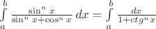 $\int\limits_a^b\frac{\sin^nx}{\sin^nx+\cos^nx}\,dx=\int\limits_a^b\frac{dx}{1+ctg^{n}x}$