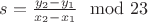 $s = \frac{y_2 - y_1}{x_2 - x_1} \mod 23$
