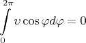 $$\int\limits_{0}^{2\pi}\upsilon \cos\varphi d\varphi=0$$